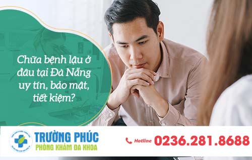 Chữa bệnh lậu ở đâu tại Đà Nẵng uy tín, bảo mật, tiết kiệm?